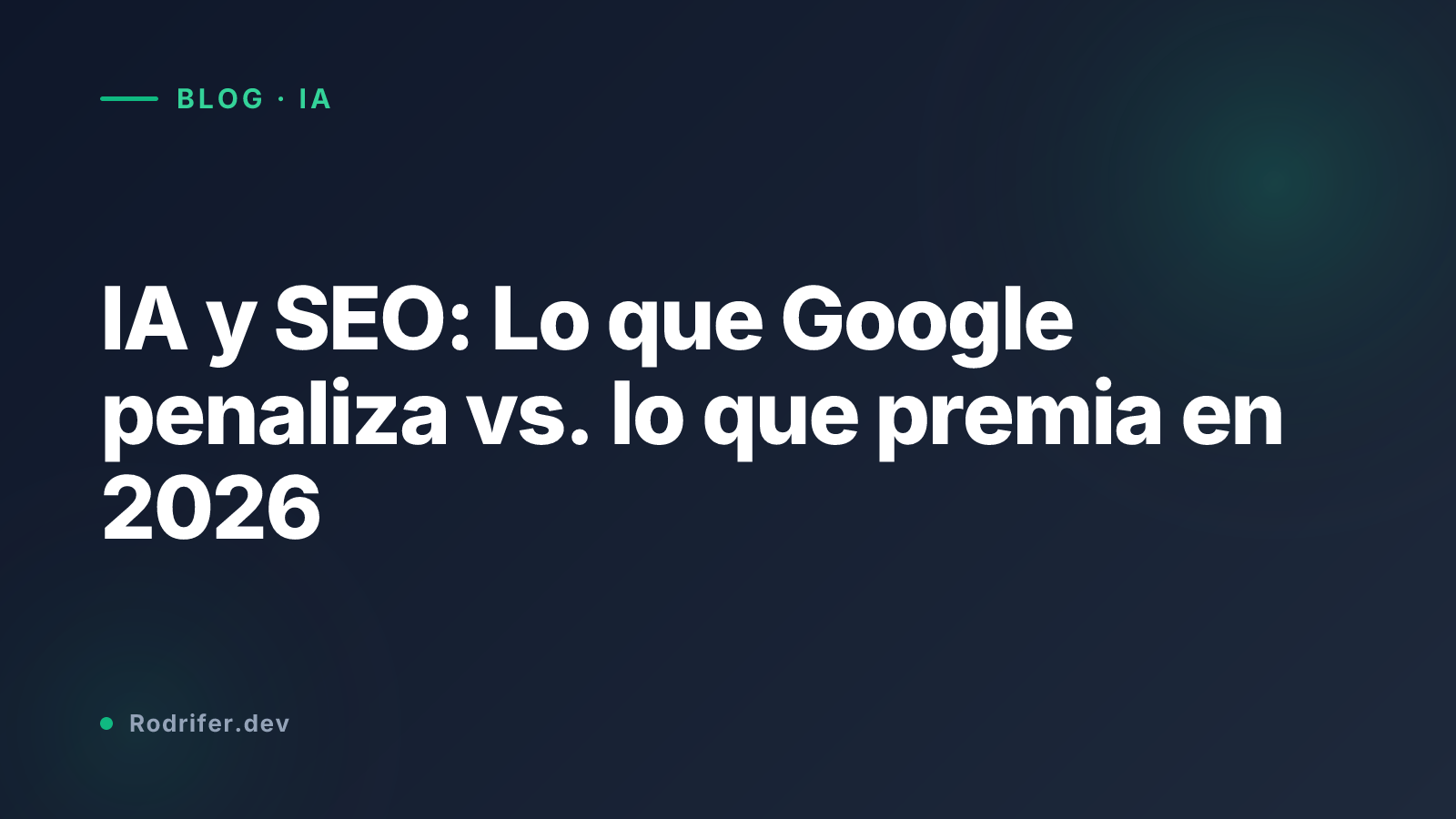 IA y SEO: Lo que Google penaliza vs. lo que premia en 2026